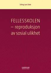 Fellesskolen - reproduksjon av sosial ulikhet av Erling Lars Dale (Heftet)