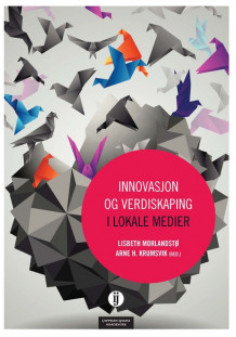Innovasjon og verdiskaping i lokale medier av Lisbeth Morlandstø og Arne H. Krumsvik (Heftet)