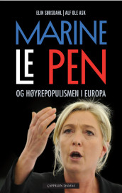 Marine Le Pen og høyrepopulismen i Europa av Alf Ole Ask og Elin Sørsdahl (Heftet)