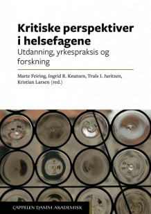 Kritiske perspektiver i helsefagene av Marte Feiring, Ingrid Ruud Knutsen, Truls Ingvar Juritzen og Kristian Larsen (Open Access)