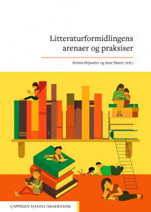 Litteraturformidlingens arenaer og praksiser av Kristin Ørjasæter og Anne Skaret (Heftet)