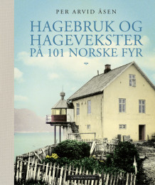 Hagebruk og hagevekster på 101 norske fyr av Per Arvid Åsen (Innbundet)