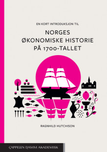 En kort introduksjon til Norges økonomiske historie på 1700-tallet av Ragnhild Hutchison (Heftet)
