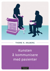 Kunsten å kommunisere med pasienter av Thore K. Aalberg (Ebok)
