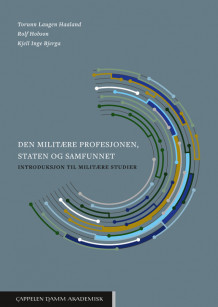 Den militære profesjonen, staten og samfunnet av Torunn Laugen Haaland, Rolf Hobson og Kjell Inge Bjerga (Heftet)