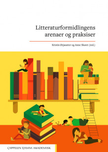 Litteraturformidlingens arenaer og praksiser av Kristin Ørjasæter og Anne Skaret (Ebok)