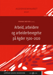 Omslag - Arbeid, arbeidere og arbeiderbevegelse på Agder 1500–2020