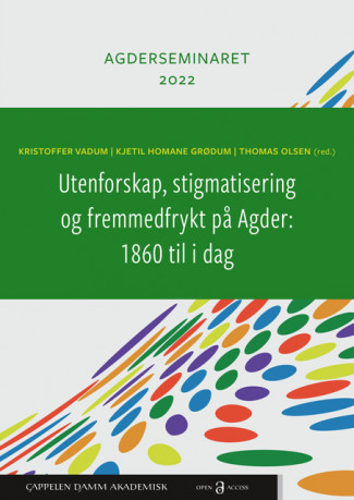 Utenforskap, stigmatisering og fremmedfrykt på Agder: 1860 til i dag av Kristoffer Vadum, Kjetil Homane Grødum og Thomas Olsen (Open Access)