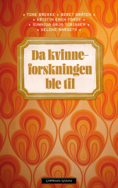 Da kvinneforskningen ble til av Helene Aarseth, Tone Brekke, Beret Bråten, Kristin Engh Førde og Sunniva Árja Tobiasen (Ebok)